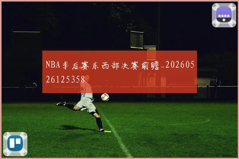 NBA季后赛东西部决赛前瞻_20260526125358