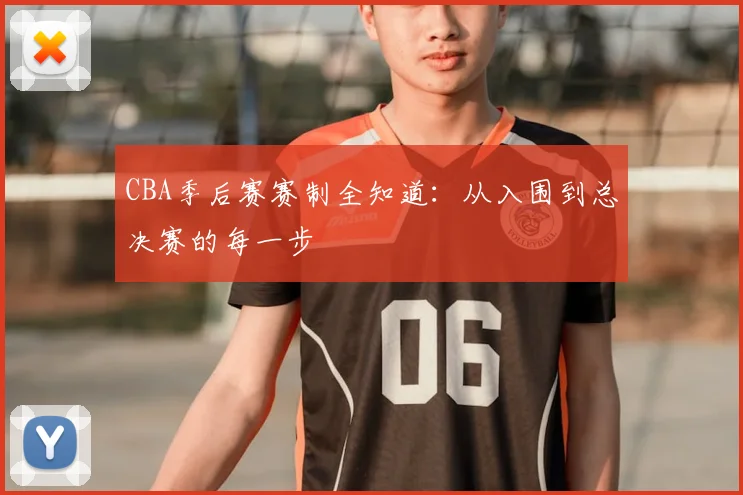 CBA季后赛赛制全知道:从入围到总决赛的每一步