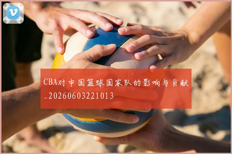 CBA对中国篮球国家队的影响与贡献_20260603221013