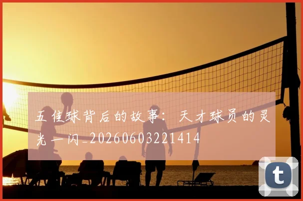 五佳球背后的故事:天才球员的灵光一闪_20260603221414